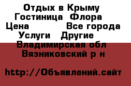 Отдых в Крыму. Гостиница “Флора“ › Цена ­ 1 500 - Все города Услуги » Другие   . Владимирская обл.,Вязниковский р-н